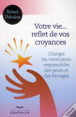 Capa do artigo Votre Vie Reflet De Vos Croyances - Changer Les Convictions Responsables Des Peurs Et Des Blocages