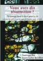 Vous Avez Dit Résurrection ? Un Passage Dans La Mort Pour La Vie ; Méditation Devant Les Vitraux De L'Église De Chappes, Aube, Xvie Siècle - Preview