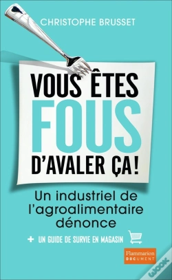 Capa do artigo Vous Êtes Fous D'Avaler Ça ! Un Industriel De L'Agroalimentaire Dénonce