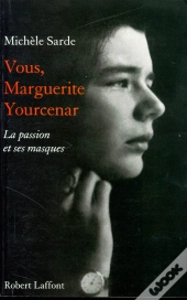 Vous, Marguerite Yourcenar ; La Passion Et Ses Masques