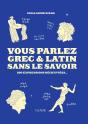 Vous Parlez Grec & Latin Sans Le Savoir : 200 Expressions Décryptées... - Preview