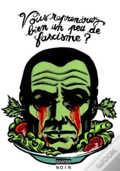 Vous Reprendrez Bien Un Peu De Fascisme ?