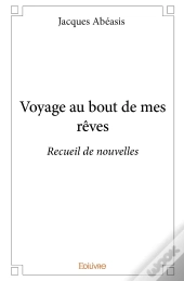 Voyage Au Bout De Mes Rêves : Recueil De Nouvelles