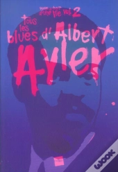 Voyage Au Bout D'Une Vie T.2 ; Tous Les Blues D'Albert Ayler