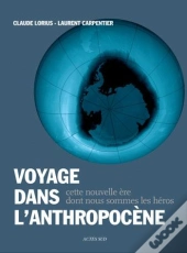 Voyage Dans L'Anthropocène ; Cette Nouvelle Ère Dont Nous Sommes Les Héros