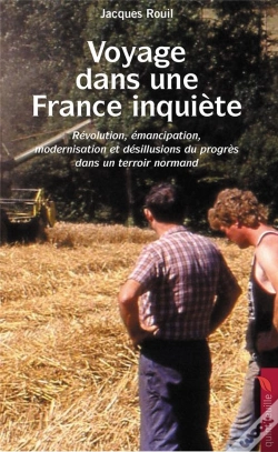 Capa do artigo Voyage Dans Une France Inquiète ; Révolution, Émancipation, Modernisation Et Désillusions Du Progrès Dans Un Terroir Normand