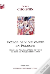 Voyage D'Un Diplomate En Pologne (1571-1573) Histoire De L'Élection D'Henri De Valois Au Trône