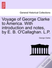 Voyage Of George Clarke To America. With Introduction And Notes, By E. B. O'Callaghan. L.P.