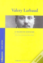 Voyager Avec Valery Larbaud ; Le Vagabond Sedentaire