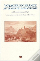 Voyager En France Au Temps Du Romantisme. Poetique, Esthetique, Ideologie