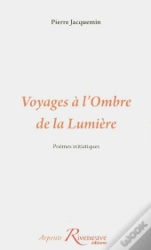 Voyages A L'Ombre De La Lumiere.Poemes Initiatiques