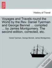 Voyages And Travels Round The World By The Rev. Daniel Tyerman And George Bennet ... Compiled ... By James Montgomery. The Second Edition, Corrected, Etc.