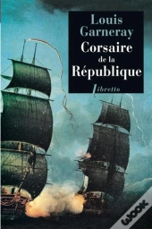 Voyages Aventures Et Combats Tome 1 ; Corsaire De La Republique