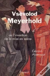 Vsévolod Meyerhold : Ou L'Invention De La Mise En Scène