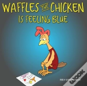Waffles The Chicken Is Feeling Blue