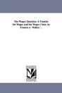 Wages Question; A Treatise On Wages And The Wages Class, By Francis A. Walker ... - Preview
