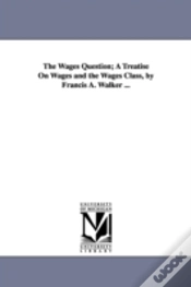 Capa do artigo Wages Question; A Treatise On Wages And The Wages Class, By Francis A. Walker ...