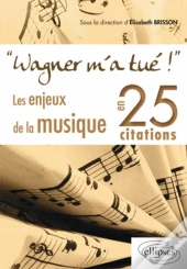 Wagner M'A Tué ; Les Enjeux De La Musique En 25 Citations