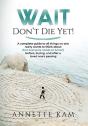 Wait - Don'T Die Yet!: A Complete Guide - Preview
