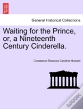 Waiting For The Prince, Or, A Nineteenth Century Cinderella.