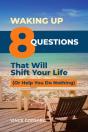 Waking Up:  8 Questions That Will Shift Your Life (Or Help You Do Nothing) - Preview