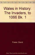 Wales In History: The Invaders, To 1066 Bk. 1