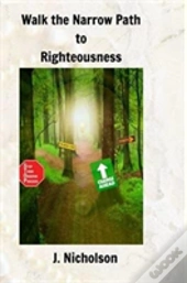 Walk The Narrow Path To Righteousness