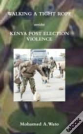 Walking A Tight Rope Amidst Kenya Post Election Violence