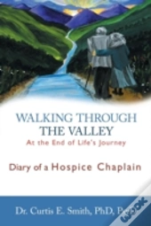 Walking Through The Valley: Diary Of A Hospice Chaplain