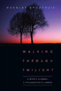 Walking Through Twilight Â€“ A Wife'S Illness Â€“ A Philosopher'S Lament - Preview