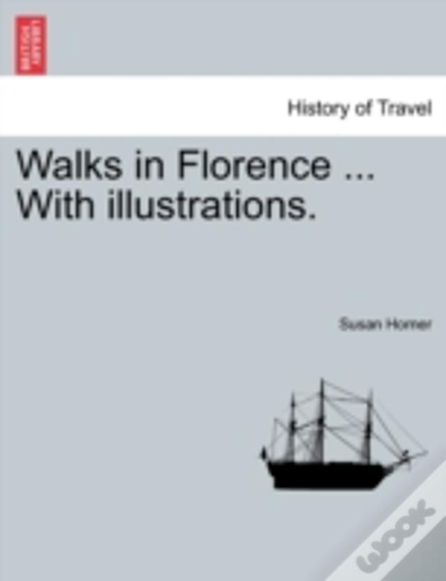 Walks In Florence ... With Illustrations.