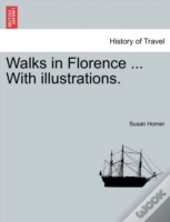Walks In Florence ... With Illustrations.