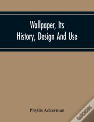 Wallpaper, Its History, Design And Use