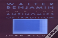 Walter Benjamin And The Antinomies Of Tradition