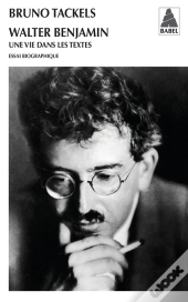 Walter Benjamin ; Une Vie Dans Les Textes