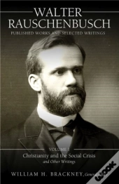 Walter Rauschenbusch: Published Works And Selected Writings: Volume I