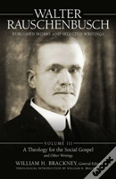 Walter Rauschenbusch: Published Works And Selected Writings, Volume Iii