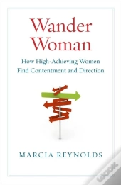 Wander Woman: How High Achieving Women Find Contentment And Direction