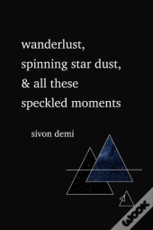 Wanderlust, Spinning Star Dust, & All These Speckled Moments