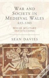 War And Society In Medieval Wales 633-1283