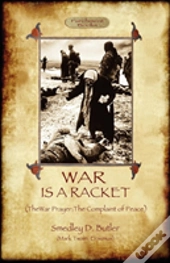 War Is A Racket; With The War Prayer And The Complaint Of Peace
