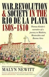 War, Revolution And Society In The Rio De La Plata, 1808-1810