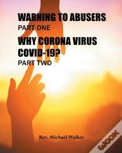 Warning To Abusers Part One, Why Corona Virus Covid-19? Part Two