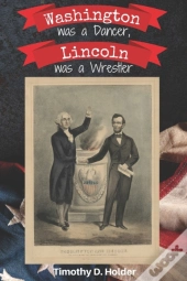 Washington Was A Dancer, Lincoln Was A Wrestler
