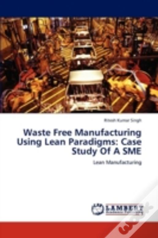 Waste Free Manufacturing Using Lean Paradigms: Case Study Of A Sme