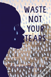 Waste Not Your Tears