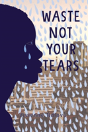 Waste Not Your Tears - Preview