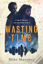 Wasting Time ... Book 2 In The Physics, Lust And Greed Series