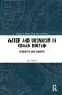 Water And Urbanism In Roman Britain - Preview