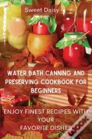 Water Bath Canning And Preserving Cookbook For Beginners